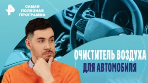 Очиститель воздуха для автомобиля — Самая полезная программа (6.04.2024)