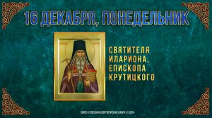 Святителя Илариона, епископа Крутицкого. 16 декабря 2024 г. Православный мультимедийный календарь