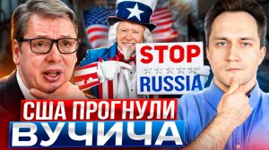 США ПРОГНУЛИ Вучича: Cербия ОТКАЖЕТСЯ от сотрудничества с Россией?!