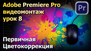 Цветокоррекция. Adobe Premiere Pro. Урок по монтажу 8.