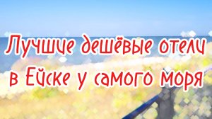 Ейск: Лучшие Дешевые Отели у Моря