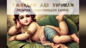 ГОВИНДАМ АДИ ПУРУШАМ. Наделяющая силой и устраняющая препятствия мантра.