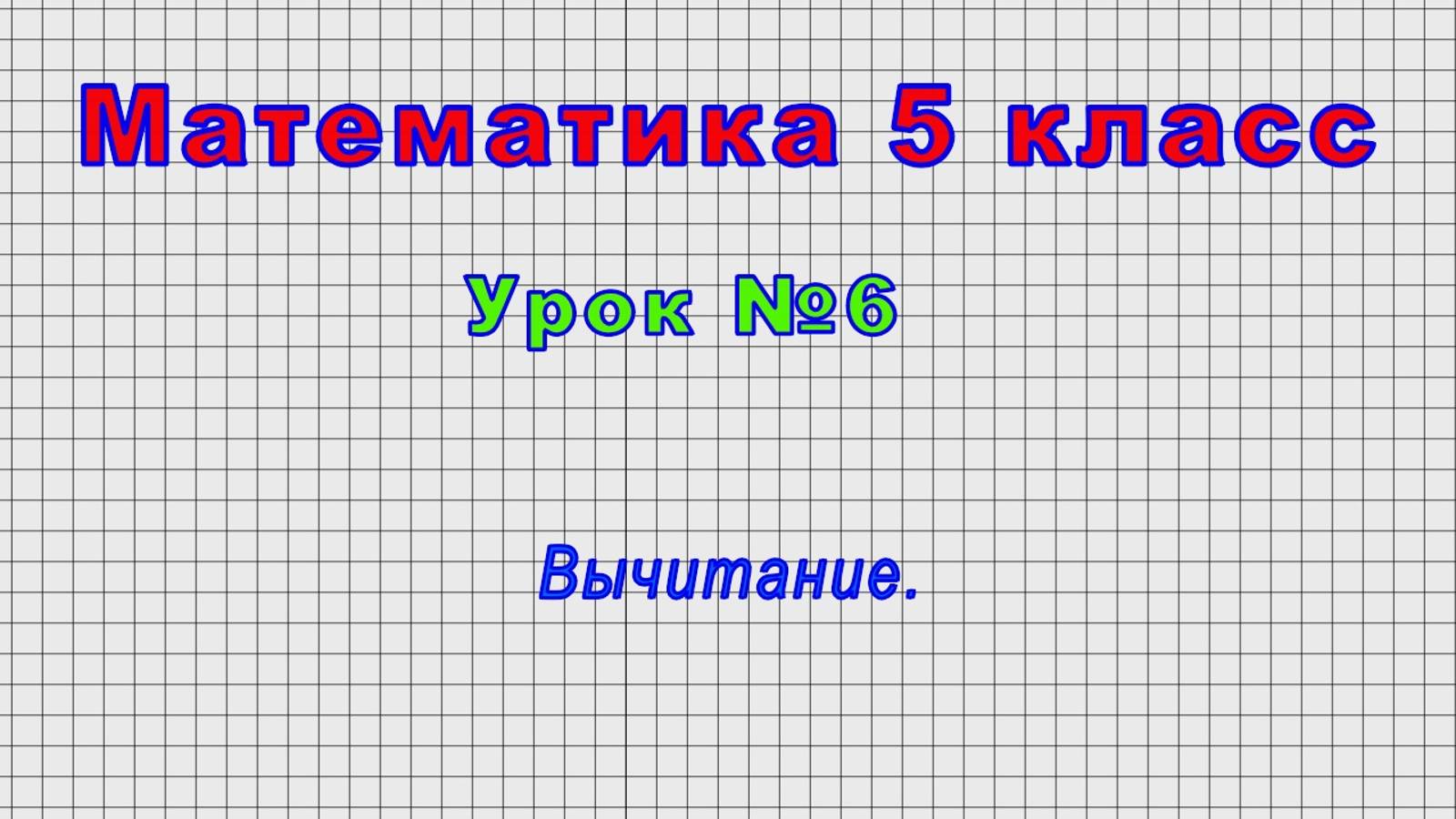 Математика 5 класс (Урок№6 - Вычитание.)