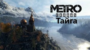 Metro Exodus - Тайга (3 Часть путешествия)