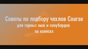 Советы по подбору размеров чехлов Course для горных лыж и сноубордов на колесах