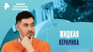 Жидкая керамика — Самая полезная программа (22.06.2024)