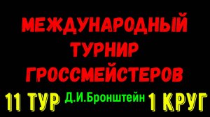 Шахматы ♕ МЕЖДУНАРОДНЫЙ ТУРНИР ГРОССМЕЙСТЕРОВ ♕ 1 КРУГ 11 ТУР