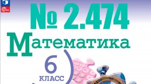 математика 6 класс номер 2.474