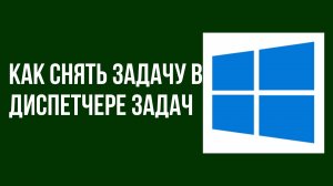 Как снять задачу в диспетчере задач