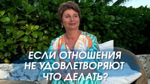 Если ОТНОШЕНИЯ не удовлетворяют. Что делать?