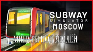 Subway Simulator Moscow Train 43 МИНУТЫ ПОД ЗЕМЛЁЙ