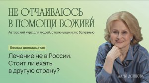 Не отчаиваюсь в помощи Божией 3.12. «Лечение не в России. Стоит ли ехать в другую страну?»