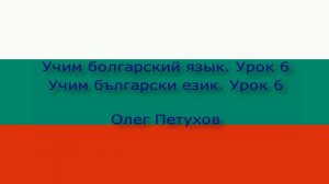 Учим болгарский язык. Урок 6. Читать и писать. Учим български език. Урок 6. Четене и писане.