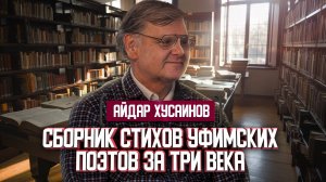 Айдар Хусаинов о сборнике стихов уфимских поэтов за три века | Один из нас