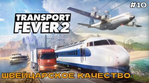 Transport Fever 2 #10 Швейцарское качество.