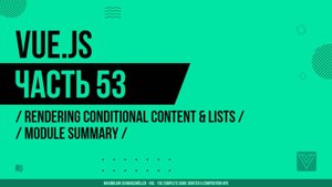 Vue.js - 053 - Rendering Conditional Content & Lists - Module Summary