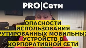 Опасности использования рутированных мобильных устройств в корпоративной сети