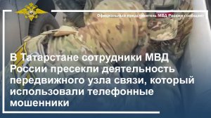 В Татарстане сотрудники МВД России пресекли деятельность передвижного узла связи, который использова