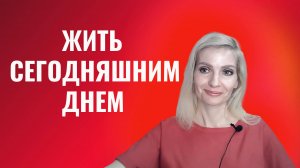 Жить сегодняшним днем, здесь и сейчас. Правила