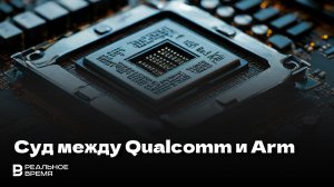 СУД МЕЖДУ ARM И QUALCOMM