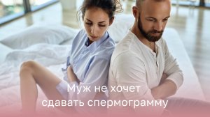 🙋 Почему муж не хочет сдавать спермограмму?