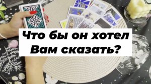Что бы он хотел Вам сказать? Гадание на картах Таро