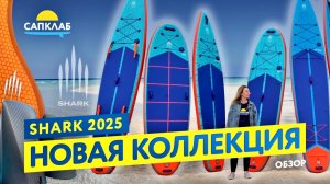 Shark SUPs 2025 - обзор новой коллекции надувных САП бордов