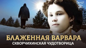 БЛАЖЕННАЯ ВАРВАРА. СКВОРЧИХИНСКАЯ ЧУДОТВОРИЦА