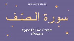 Сура 61 Ас-Сафф  — Ряды (араб. سورة الـصّـف). Читает Шейх Ясир ад-Досари.
