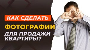 Как сделать фотографии квартиры, чтобы её захотели сразу купить?