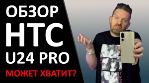 Обзор HTC U24 Pro. Слышали поговорку про дохлую лошадь? А ещё ПРОМОКОД внутри!