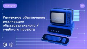 Ресурсное обеспечение реализации образовательного проекта