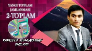 RAMIZBEK ABDURAXMONO YANGI QO'SHIQLAR TO'PLAMI