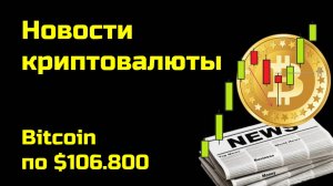 Биткоин по $106.800 | Криптоновости, аналитика биткоина и других монет| Новости криптовалюты