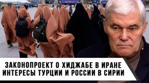 Константин Сивков | Законопроект о хиджабе в Иране | Интересы Турции и России в Сирии