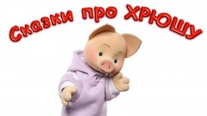 СКАЗКИ ДЛЯ ДЕТЕЙ ПРО ХРЮШУ