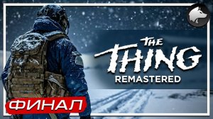 THE THING REMASTERED / НЕЧТО • Прохождение #4 • ФИНАЛ ⚑