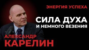 Александр Карелин - Сила духа и немного везения. ЭНЕРГИЯ УСПЕХА
