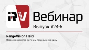 Вебинар 24-6 | RangeVision Helix - знакомство с ручным лазерным 3D-сканером