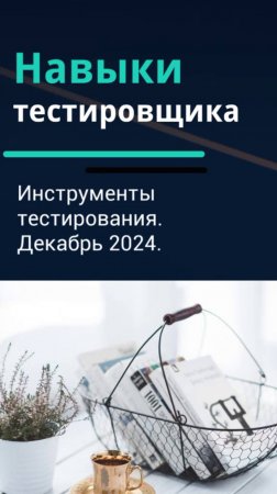 Навыки тестировщика. Инструменты тестирования. Декабрь 2024.