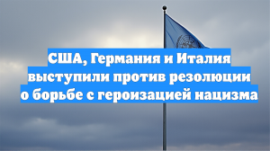 США, Германия и Италия выступили против резолюции о борьбе с героизацией нацизма