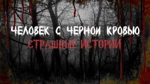 СТРАШНЫЕ ИСТОРИИ НА НОЧЬ | Человек с черной кровью | СТРАШИЛКИ НА НОЧЬ