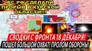 Свежая сводка 18 декабря!  Прорыв ВС РФ в Курской области. Котел Курахово. Штурм Торецка Часов Яра