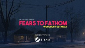 Fears to Fathom - Woodbury Getaway прохождение (Без комментариев/no commentary)