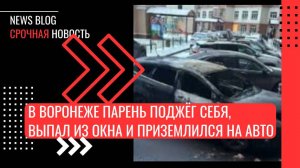 В Воронеже мужчина поджег себя и выпрыгнул из окна, повредив автомобили.