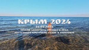 КРЫМ 2024. 24 ИЮЛЯ 2024. ЗАХОТЕЛИ ПОЛЕТАТЬ, ПУСТОЙ КОКТЕБЕЛЬ, И СУДАК