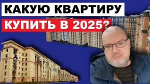 КАКУЮ КВАРТИРУ КУПИТЬ В 2025 ГОДУ