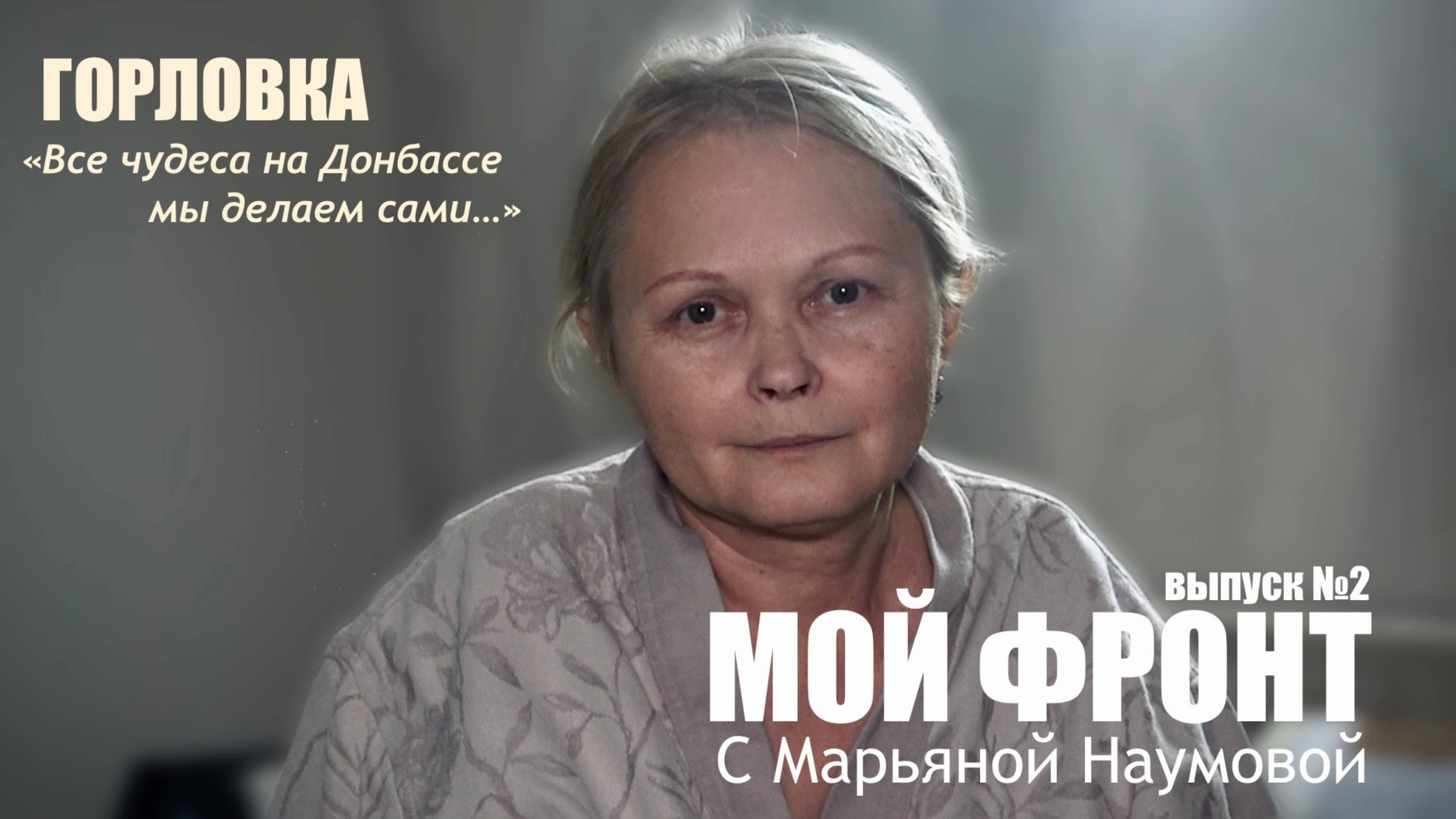 "Все чудеса на Донбассе мы делаем сами. Горловка" МОЙ ФРОНТ с Марьяной Наумовой выпуск №2