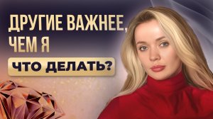 Другие люди важнее, чем я. Что делать?