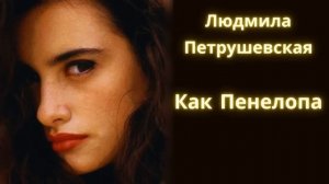Как ПЕНЕЛОПА - Людмила Петрушевская / Рассказ / Аудиокнига